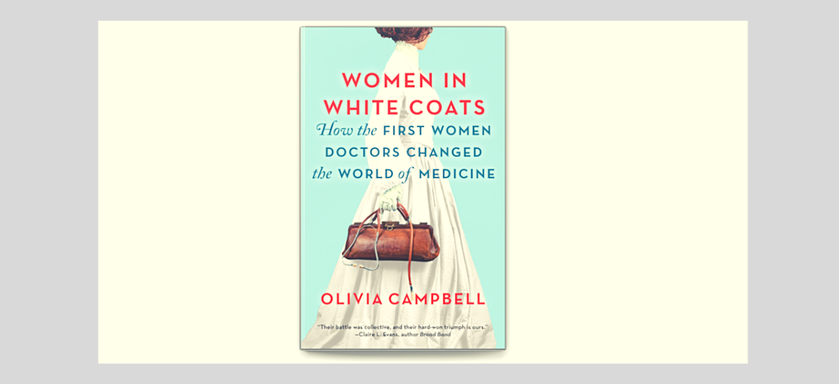 Women in White Coats: How the First Women Doctors Changed the World of Medicine by Olivia Campbell