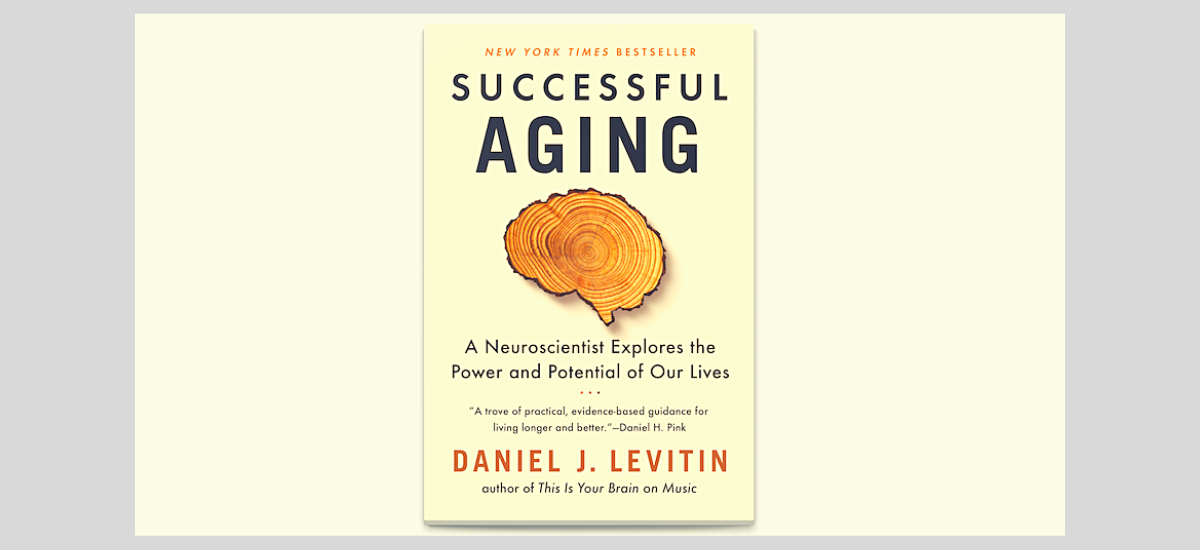 Successful Aging: A Neuroscientist Explores the Power and Potential of Our Lives by Daniel J. Levitin