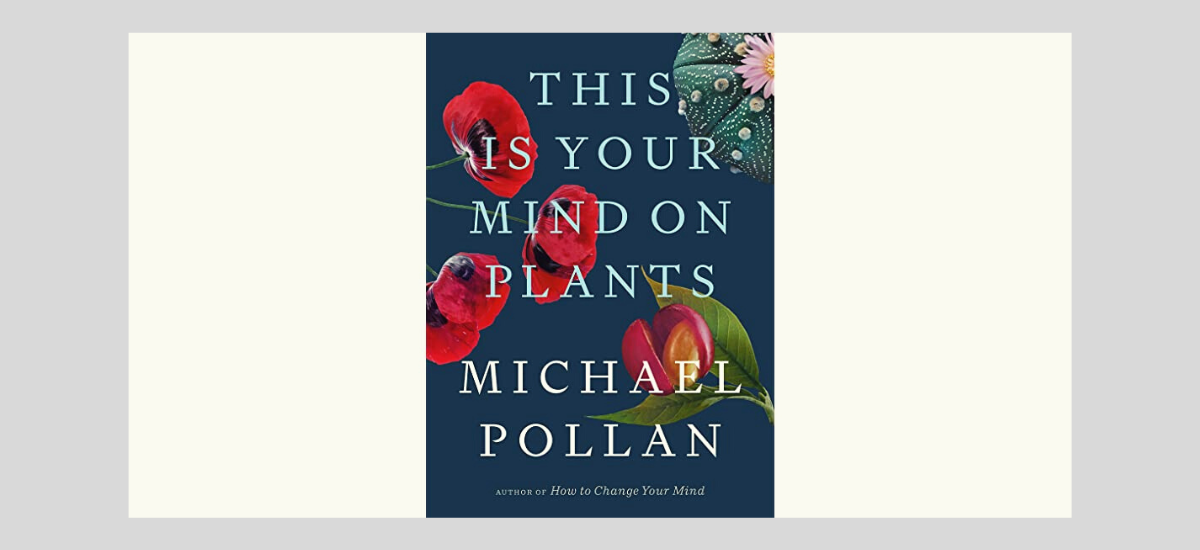 This is Your Mind on Plants by Michael Pollan